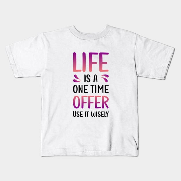 Life is a one time offer | Use it wisely Kids T-Shirt by Enchantedbox